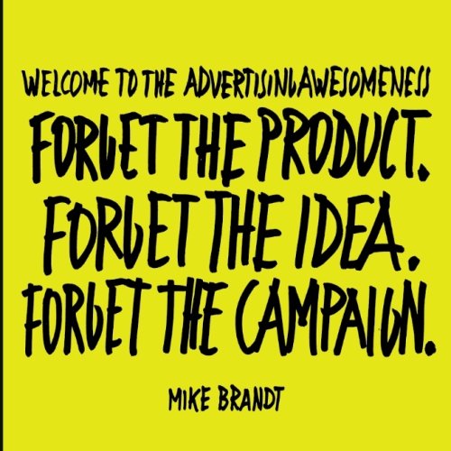 Beispielbild fr Welcome To The Advertisingawesomeness: Forget the product. Forget the idea. Forget the campaign. zum Verkauf von medimops