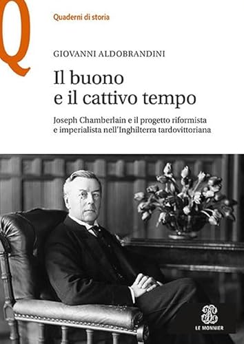 9788800749374: Il buono e il cattivo tempo. Joseph Chamberlain e il progetto riformista e imperialista nell’Inghilterra tardovittoriana