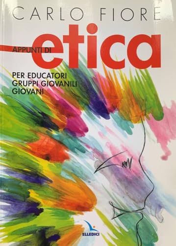 Appunti di etica. Per educatori, gruppi giovanili, giovani - Fiore, Carlo