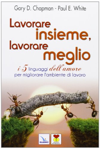 Beispielbild fr Lavorare insieme, lavorare meglio. I 5 linguaggi dell'amore per migliorare l'ambiente di lavoro zum Verkauf von Half Price Books Inc.