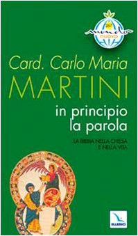 In principio la Parola. La Bibbia nella Chiesa e nella vita - Carlo Maria Martini