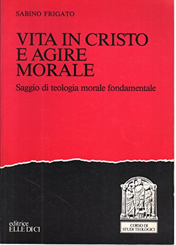 Stock image for Vita in Cristo e agire morale. Saggio di teologia morale fondamentale (Corso di studi teologici) for sale by medimops