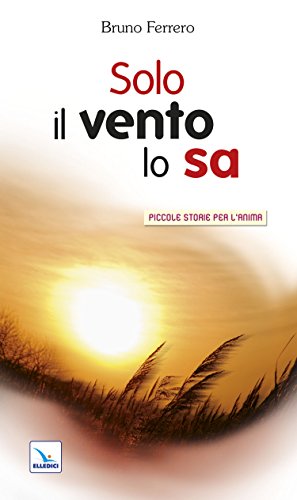 Solo il vento lo sa (Piccole storie per l'anima) - Bruno Ferrero