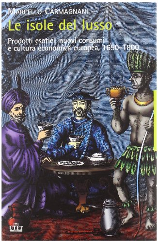 Beispielbild fr Le isole del lusso. Prodotti esotici, nuovi consumi e cultura economica europea, 1650-1800 (La storia) zum Verkauf von medimops