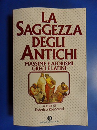La saggezza degli antichi. Massime e aforismi greci e latini Mondadori 1999 - Roncoroni, Federico (a cura di)