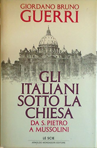 9788804361107: Gli italiani sotto la Chiesa. Da S. Pietro a Mussolini (Le scie)