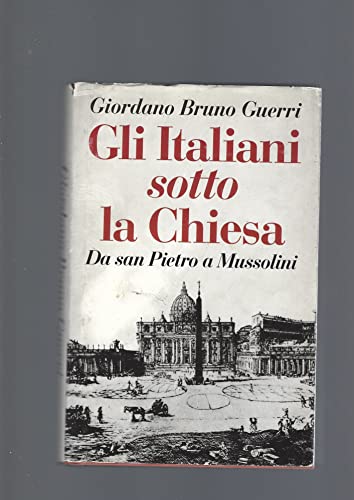 Gli Italiani Sotto La Chiesa: Da San Pietro a Mussolini