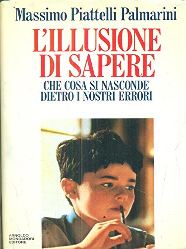 L'illusione di sapere: Che cosa si nasconde dietro i nostri errori (Saggi) (Italian Edition) (9788804361695) by Piattelli-Palmarini, Massimo