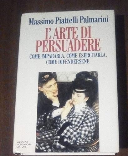 L'arte di persuadere: Come impararla, come esercitarla, come difendersene (Saggi) (Italian Edition) (9788804374770) by Piattelli-Palmarini, Massimo