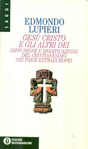 Imagen de archivo de Gesu Cristo E Gli Altri Dei: Diffusione E Modificazione Del Cristianesimo Nei Paesi Extraeuropei (Oscar Saggi) (Italian Edition) a la venta por Redux Books