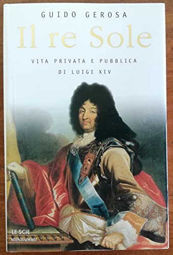 Stock image for Il re Sole. Vita privata e pubblica di Luigi XIV (Le scie) for sale by medimops