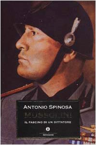 Mussolini. Il fascino di un dittatore - Antonio Spinosa