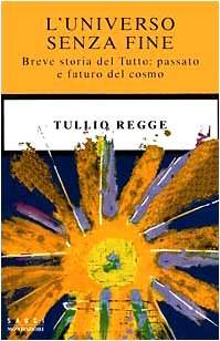 L'universo senza fine: Breve storia del tutto : passato e futuro del cosmo (Saggi) (Italian Edition) (9788804470595) by Regge, Tullio