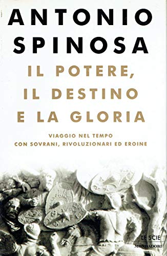 9788804494263: Il potere, il destino e la gloria. Viaggio nel tempo con sovrani, rivoluzionari ed eroine