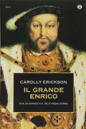 Il grande Enrico. Vita di Enrico VIII, re d'Inghilterra (9788804512950) by Erickson, Carolly