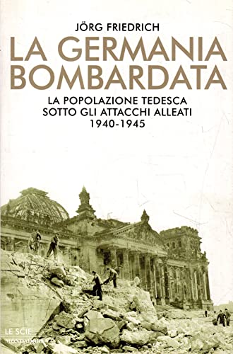 9788804526544: La Germania bombardata. La popolazione tedesca sotto gli attacchi alleati 1940-1945 (Le scie)