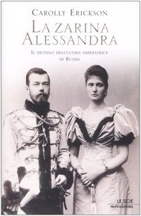 La zarina Alessandra. Il destino dell'ultima imperatrice di Russia. - Erickson,Carolly.