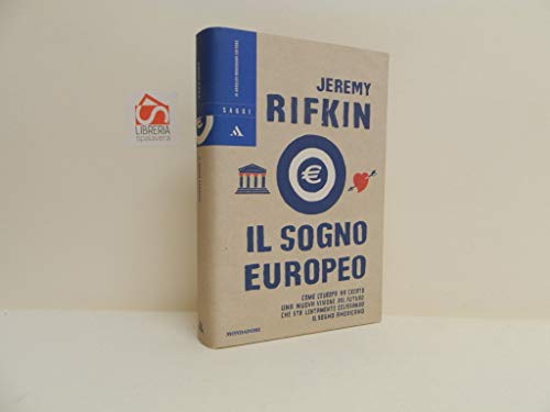 Il sogno europeo. Come l'Europa ha creato una nuova visione del futuro che sta lentamente eclissando il sogno americano (9788804547501) by Jeremy Rifkin