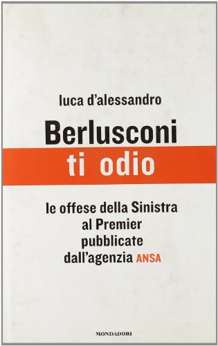 9788804549611: Berlusconi, Ti Odio. Le Offese Dell
