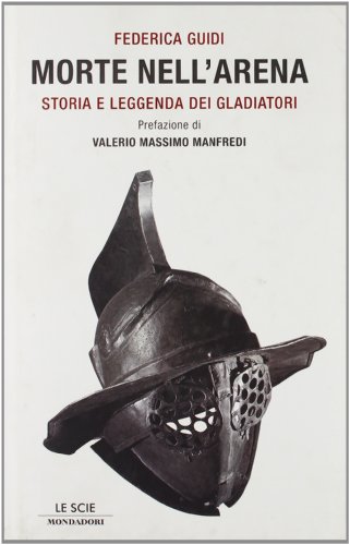 9788804551324: Morte nell'arena. Storia e leggenda dei gladiatori