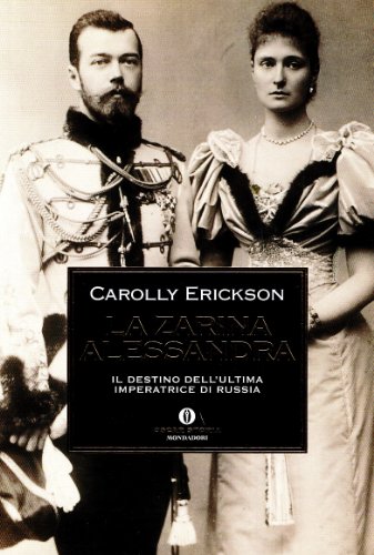 La zarina Alessandra. Il destino dell'ultima imperatrice di Russia. - Erickson, Carolly.