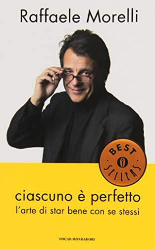 Ciascuno è perfetto. L'arte di star bene con se stessi (Oscar bestsellers) - Morelli, Raffaele