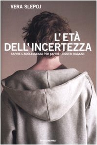 L'età dell'incertezza. Capire l'adolescenza per capire i nostri ragazzi - Slepoj, Vera