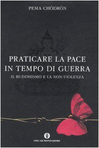 Praticare la pace in tempo di guerra. Il buddhismo e la non-violenza (9788804565987) by Pema Chodron
