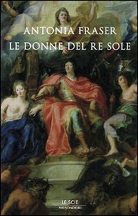 Gli amori del Re Sole. Luigi XIV e le donne (9788804571667) by Antonia Fraser