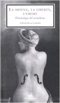 Stock image for La donna, la libertà, l'amore: Un'antologia del Surrealismo for sale by -OnTimeBooks-
