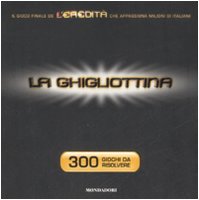 9788804581017: La ghigliottina. 300 giochi da risolvere