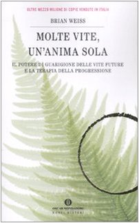 9788804582021: Molte vite, un'anima sola. Il potere di guarigione delle vite future e la terapia della progressione (Oscar nuovi misteri)