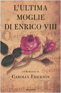 L'ultima moglie di Enrico VIII (9788804583851) by Carolly Erickson