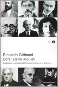 Ebrei eterni inquieti. Intellettuali e scrittori del XX secolo in Francia e Ungheria (Oscar saggi) - Riccardo Calimani