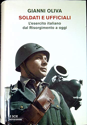 Soldati e ufficiali. L'esercito italiano dal Risorgimento a oggi - Gianni Oliva