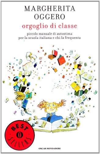 Orgoglio di classe. Piccolo manuale di autostima per la scuola italiana e chi la frequenta. - Oggero, Margherita