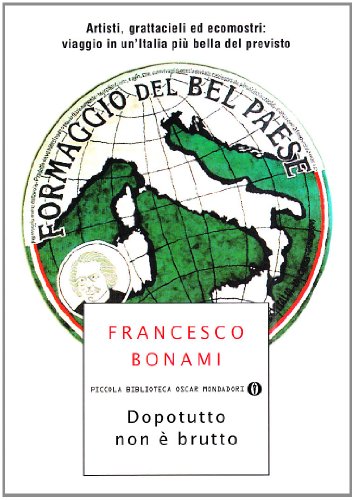 Dopotutto non è brutto. Artisti, grattacieli ed ecomostri: viaggio in un'Italia più bella del previsto (Piccola biblioteca oscar) - Francesco Bonami