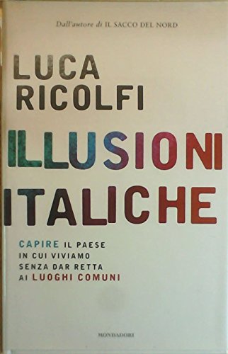 Illusioni italiche. Capire il paese in cui viviamo senza dar retta ai luoghi comuni Ricolfi, Luca