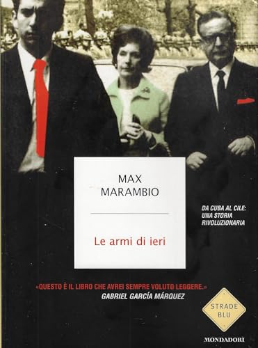 9788804602170: Le armi di ieri. Da Cuba al Cile: una storia rivoluzionaria (Strade blu. Non Fiction)