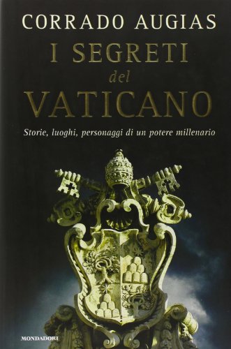 I segreti del Vaticano: Storie, luoghi, personaggi di un potere millenario