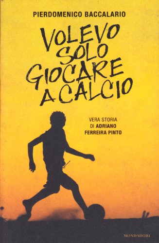 9788804605249: Volevo solo giocare a calcio. Vera storia di Adriano Ferraira Pinto (Ingrandimenti)