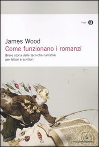 Come funzionano i romanzi. Breve storia delle tecniche narrative per lettori e scrittori (9788804605379) by James Wood