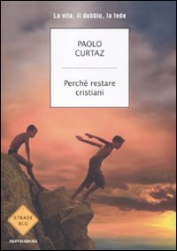 9788804612377: Perch restare cristiani. La vita, il dubbio, la fede (Strade blu. Non Fiction)