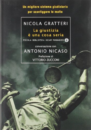 La giustizia è una cosa seria. Un migliore sistema giudiziario per sconfiggere le mafie - Gratteri, Nicola; Nicaso, Antonio