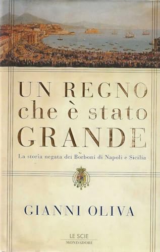 9788804615927: Un regno che  stato grande. La storia negata dei Borboni di Napoli e Sicilia (Le scie. Nuova serie)