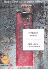 9788804619314: Noi siamo la rivoluzione. Storie di uomini e donne che sfidano il loro tempo (Strade blu. Fiction)