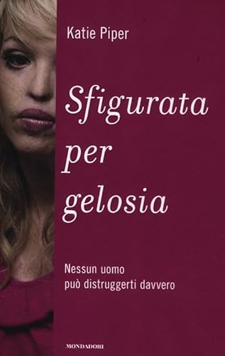 9788804621782: Sfigurata per gelosia. Nessun uomo pu distruggerti davvero (Ingrandimenti)