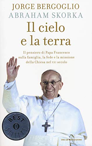 Stock image for Il cielo e la terra. Il pensiero di papa Francesco sulla famiglia, la fede e la missione della Chiesa nel XXI secolo Francesco (Jorge Mario Bergoglio); Skorka, Abraham and Rosenberg, D. F. for sale by Librisline