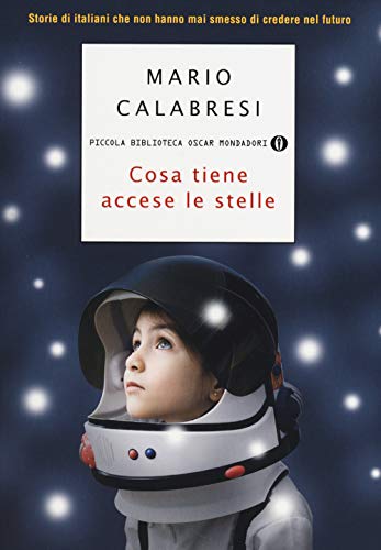 9788804637486: Cosa tiene accese le stelle. Storie di italiani che non hanno mai smesso di credere nel futuro