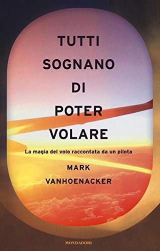 Stock image for Tutti sognano di poter volare: La magia del volo raccontata da un pilota Italia (ita) for sale by Brook Bookstore